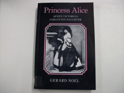 Stock image for Princess Alice : Queen Victoria's Forgotten Daughter for sale by Better World Books