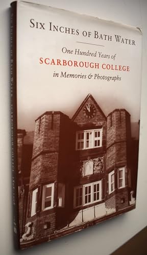 Stock image for Six Inches of Bath Water: One Hundred Years of Scarborough College in Memories and Photographs for sale by WorldofBooks