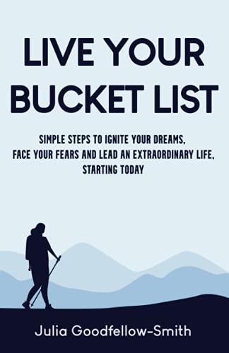 Stock image for Live Your Bucket List: Simple Steps to Ignite Your Dreams, Face Your Fears and Lead an Extraordinary Life, Starting Today for sale by AwesomeBooks