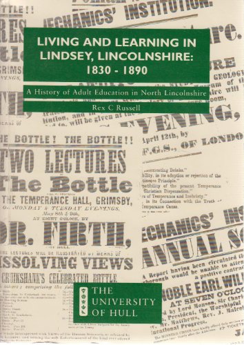 Living and Learning in Lindsey, Lincolnshire: 1830 - 1890: a History of Adult Education in North Lincolnshire (9780859580243) by Rex C Russell