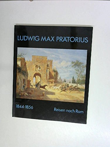 LUDWIG MAX PRÄTORIUS 1844-1856 *. Reisen nach Rom. - Janeck (Katalogbearb.), Axel, Barbara Rök Barbara Rothe u. a.