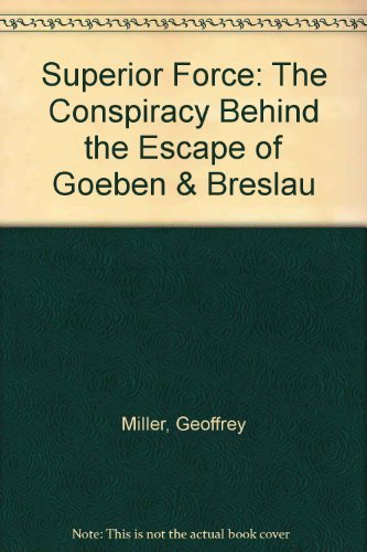 Imagen de archivo de SUPERIOR FORCE: The Conspiracy Behind the Escape of Goeben and Breslau a la venta por Shoemaker Booksellers