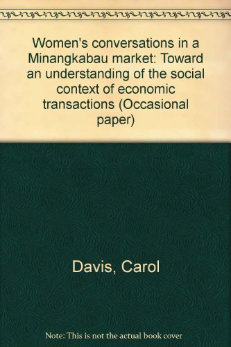 Women's conversations in a Minangkabau market: Toward an understanding of the social context of economic transactions (Occasional paper) (9780859589031) by Davis, Carol
