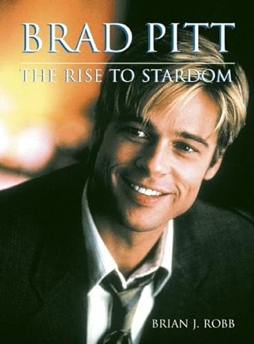 Brad Pitt: The Rise to Stardom (9780859652889) by Robb, Brian J.
