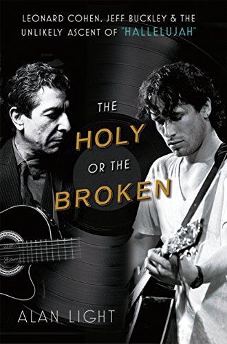 The Holy or the Broken: Leonard Cohen, Jeff Buckley and the Unlikely Ascent of Hallelujah (9780859655149) by Alan Light