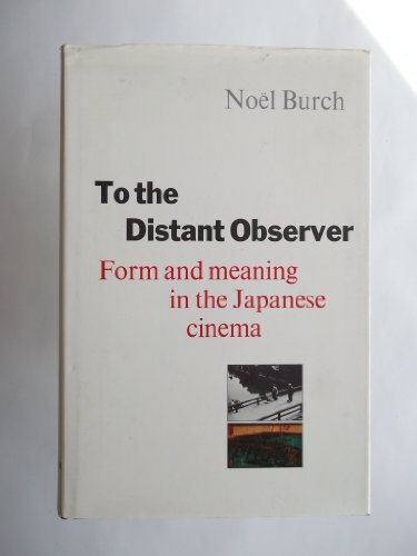 Beispielbild fr To the Distant Observer: Form and Meaning in the Japanese Cinema zum Verkauf von PsychoBabel & Skoob Books