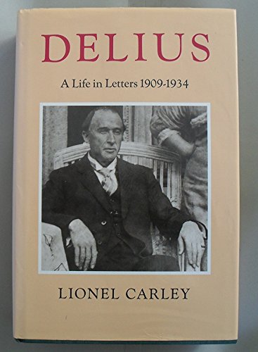 Imagen de archivo de Delius : A Life in Letters, Nineteen Hundred Nine to Nineteen Thirty-Four a la venta por Better World Books