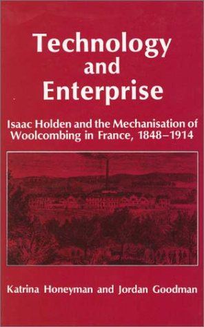 Beispielbild fr Technology and Enterprise: Isaac Holden and the Mechanisation of Woolcombing in France, 1848-1914 (Pasold Studies in Textile History) zum Verkauf von WorldofBooks