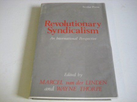 REVOLUTIONARY SYNDICALISM - LINDEN, Marcel Van Der, Wayne Thorpe