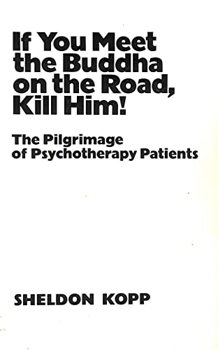 Kan worden berekend Minst Jonge dame If You Meet the Buddha on the Road, Kill Him !: The Pilgrimage of  Psychotherapy Patients - SHELDON KOPP: 9780859690232 - AbeBooks
