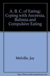 Stock image for A. B. C. of Eating: Coping with Anorexia, Bulimia and Compulsive Eating for sale by MusicMagpie