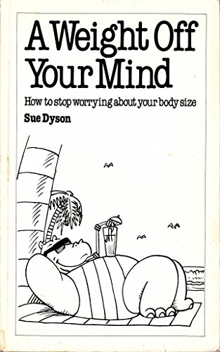 Stock image for A Weight Off Your Mind: How to Stop Worrying about Your Body Size (Overcoming common problems) for sale by WorldofBooks