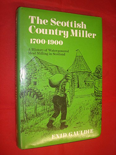 Stock image for Scottish Country Miller, 1700-1900: A History of Water-Powered Meal Milling in Scotland for sale by West Side Book Shop, ABAA
