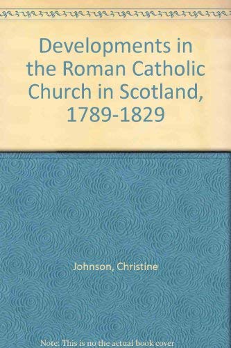 Stock image for Developments in the Roman Catholic Church in Scotland, 1789-1829 for sale by WorldofBooks