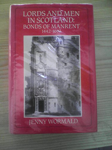 Lords and Men in Scotland : Bonds of Manrent, 1442-1603 - Wormald, Jenny