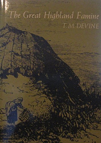 The Great Highland Famine: Hunger, Emigration, and the Scottish Highlands in the Nineteenth Century (9780859762014) by Devine, T. M.