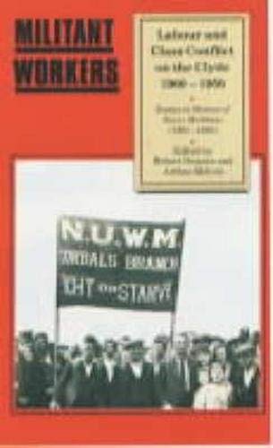 Imagen de archivo de Militant Workers: Labour and Class Conflict on the Clyde, 1900-50 a la venta por WorldofBooks