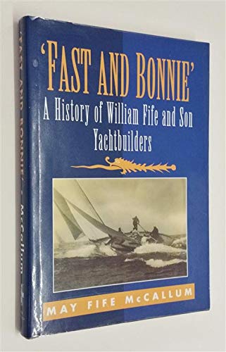 9780859765046: Fast and Bonnie: History of William Fife and Son, Yachtbuilders