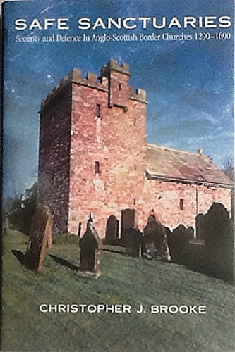 Safe Sanctuaries; Security and Defence In Anglo-Scottish Border Churches 1290-1690