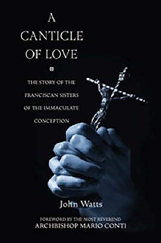 A Canticle of Love: The Story of the Franciscan Sisters of the Immaculate Conception (9780859766593) by John Watts