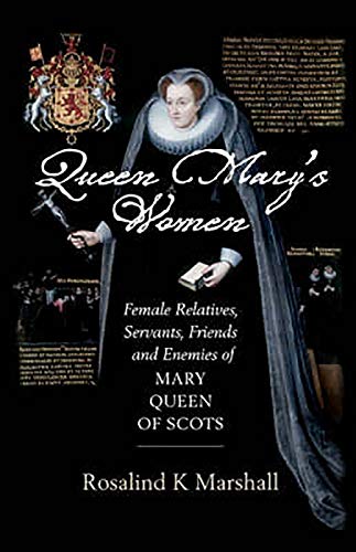 Stock image for Queen Mary's Women: Female Friends, Family, Servants and Enemies of Mary, Queen of Scots for sale by GoldenWavesOfBooks