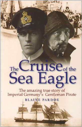 Beispielbild fr The Cruise of the Sea Eagle: The Story of Imperial Germany's Gentleman Pirate zum Verkauf von WorldofBooks