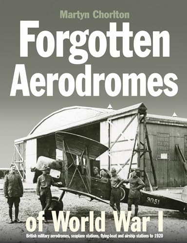 Stock image for Forgotten Aerodromes of World War I: British Military Aerodomes, Seaplane Stations, Flying-boat and Airship Stations to 1920 for sale by WorldofBooks