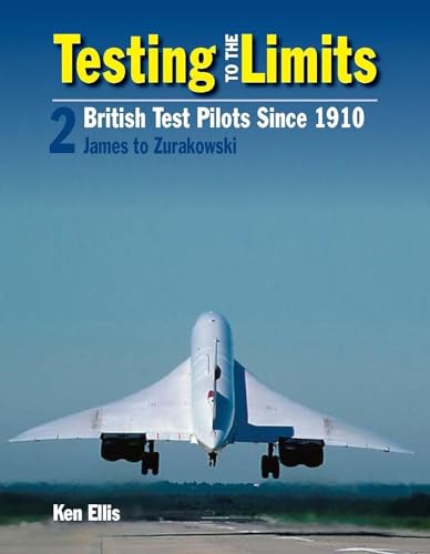 9780859791854: Testing To The Limits Volume 2: British Test Pilots Since 1910, James to Zurakowski