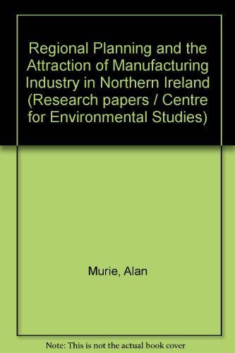 Regional policy and the attraction of manufacturing industry in Northern Ireland (Research paper - Centre for Environmental Studies) (9780859800143) by Murie, Alan