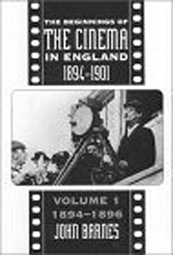 The Beginnings of the Cinema in England 1894-1901. Volume 1. 894-1896