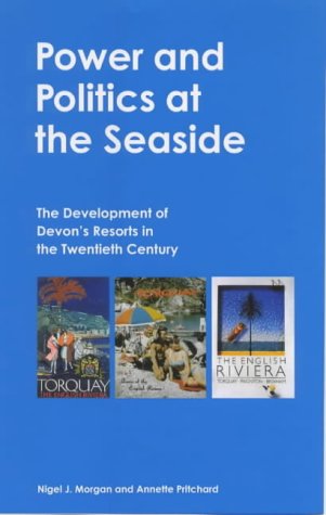 Imagen de archivo de Power and Politics at the Seaside. The Development of Devon's Seaside Resorts in the Twentieth Century a la venta por Sandhill Books