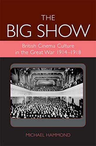 9780859897587: The Big Show: British Cinema Culture in the Great War (1914-1918) (Exeter Studies in Film History)