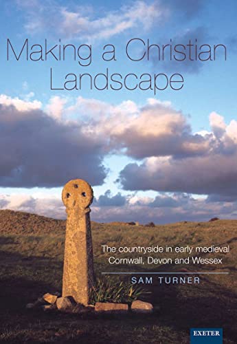 9780859897747: Making a Christian Landscape: How Christianity Shaped the Countryside in Early-Medieval Cornwall, Devon and Wessex