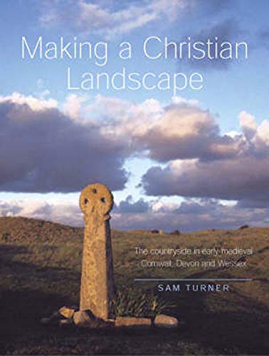 Imagen de archivo de Making a Christian Landscape How Christianity Shaped the Countryside in EarlyMedieval Cornwall, Devon and Wessex a la venta por PBShop.store US