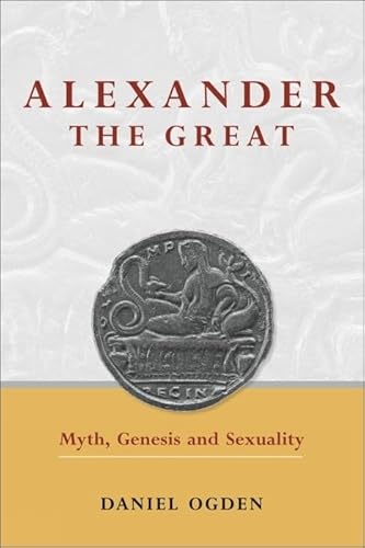 Imagen de archivo de Alexander the Great: Myth, Genesis and Sexuality (Exeter Studies in History) a la venta por Brook Bookstore