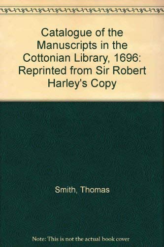 Catalogue of the Manuscripts in the Cottonian Library, 1696: Reprinted from Sir Robert Harley's Copy (English and Latin Edition) (9780859911597) by Smith, Thomas
