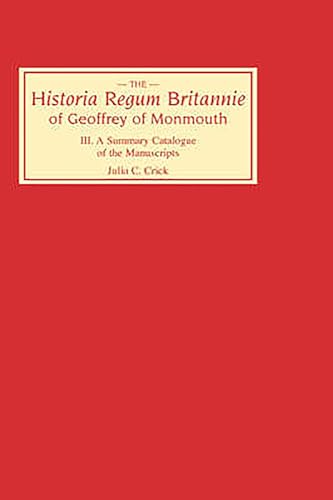 Historia Regum Britannie of Geoffrey of Monmouth III: A Summary Catalogue of the Manuscripts (9780859912136) by Crick, Julia