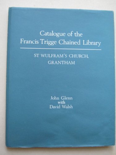 Imagen de archivo de Catalogue of the Francis Trigge Chained Library: St Wulfram's Church, Grantham a la venta por Midtown Scholar Bookstore