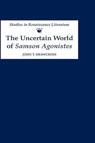 The Uncertain World of Samson Agonistes (Studies in Renaissance Literature) (9780859916097) by Shawcross, John T.