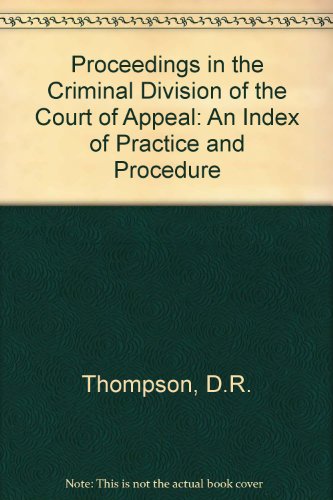 Proceedings in the Criminal Division of the Court of Appeal: An index of practice and procedure (9780859921114) by Thompson, David Richard