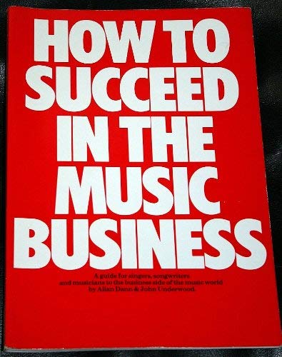 Stock image for How to Succeed in the Music Business Dann, Allan and Underwood, John for sale by Re-Read Ltd