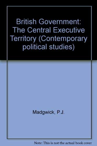Stock image for CONTEMPORARY POLITICAL STUDIES: BRITISH GOVERNMENT: THE CENTRAL EXECUTIVE TERRITORY. for sale by Cambridge Rare Books