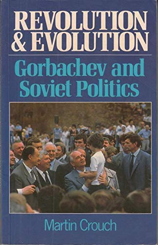 Revolution and Evolution: Gorbachev and Soviet Politics (9780860037088) by Crouch, Martin
