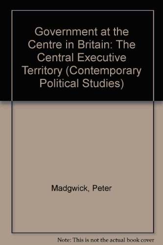 Stock image for British Government: The Central Executive Territory (Contemporary political studies) for sale by AwesomeBooks