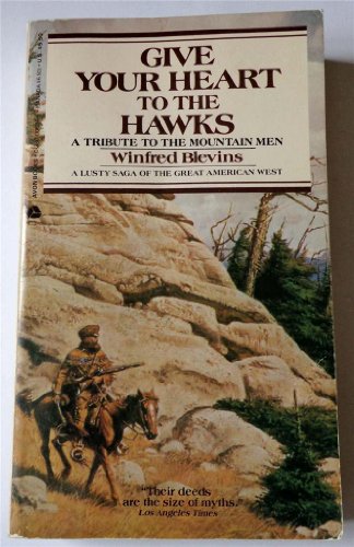 Imagen de archivo de Give Your Heart to the Hawks A Tribute to the Mountain Men a la venta por ThriftBooks-Atlanta