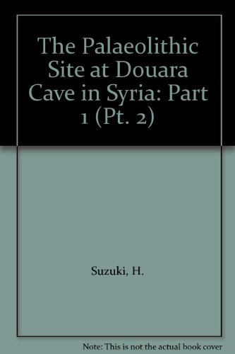 Palaeolithic Site at Douara Cave in Syria.; (Report of the Fourth Season of the Tokyo University ...