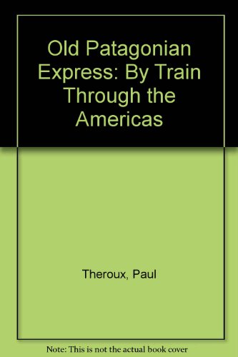 Imagen de archivo de Old Patagonian Express: By Train Through the Americas a la venta por Irish Booksellers