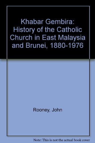 Khabar Gembira: The Good News a History of the Catholic Church in East Malaysia and Brunei, 1880-...
