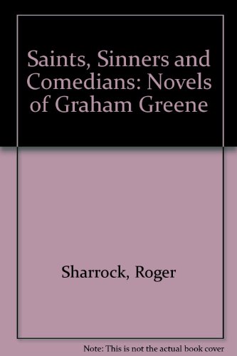 SAINTS, SINNERS AND COMEDIANS: The Novels of Graham Greene.