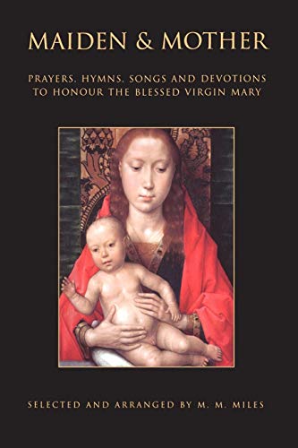 Imagen de archivo de Maiden & Mother: Prayers, Hymns, Songs and Devotions To Honour The Blessed Virgin Mary: Prayers, Hymns, Devotions, and Songs to the Beloved Virgin Mary Throughout the Year a la venta por WorldofBooks